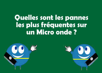 Quelles sont les pannes les plus frquentes sur un Micro onde